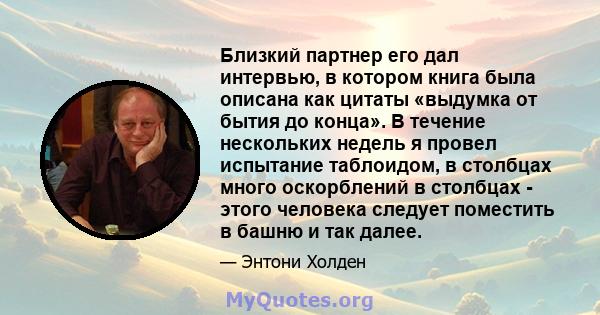 Близкий партнер его дал интервью, в котором книга была описана как цитаты «выдумка от бытия до конца». В течение нескольких недель я провел испытание таблоидом, в столбцах много оскорблений в столбцах - этого человека