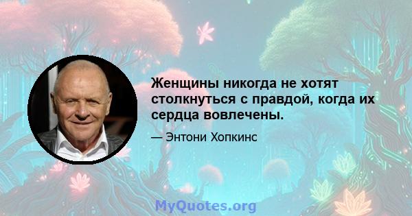 Женщины никогда не хотят столкнуться с правдой, когда их сердца вовлечены.