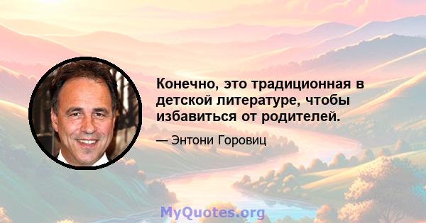 Конечно, это традиционная в детской литературе, чтобы избавиться от родителей.