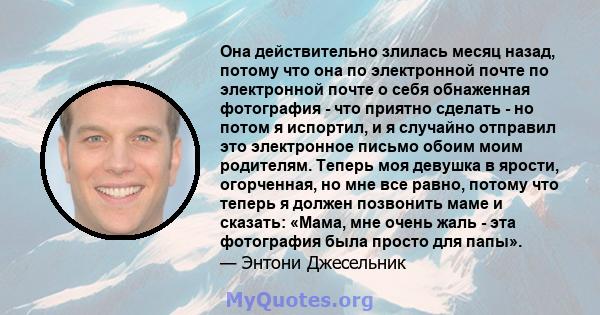 Она действительно злилась месяц назад, потому что она по электронной почте по электронной почте о себя обнаженная фотография - что приятно сделать - но потом я испортил, и я случайно отправил это электронное письмо