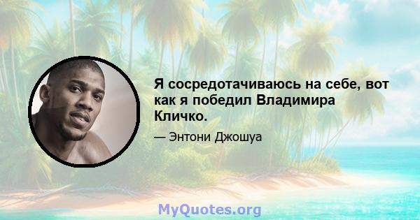 Я сосредотачиваюсь на себе, вот как я победил Владимира Кличко.