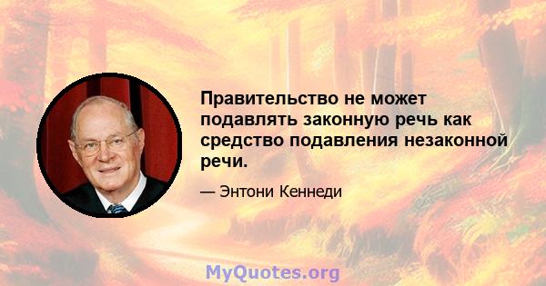 Правительство не может подавлять законную речь как средство подавления незаконной речи.