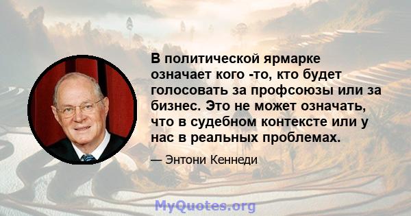 В политической ярмарке означает кого -то, кто будет голосовать за профсоюзы или за бизнес. Это не может означать, что в судебном контексте или у нас в реальных проблемах.