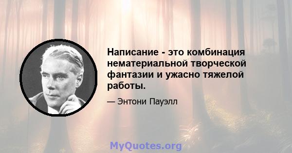 Написание - это комбинация нематериальной творческой фантазии и ужасно тяжелой работы.