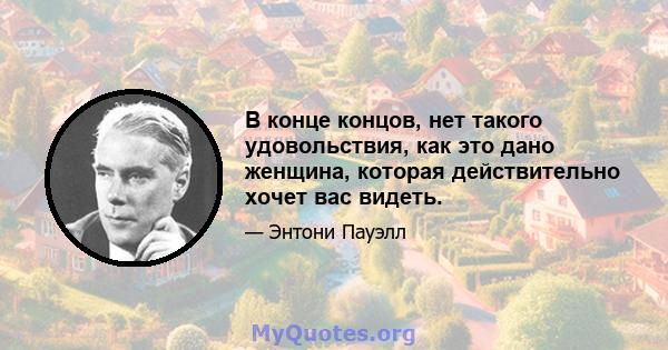 В конце концов, нет такого удовольствия, как это дано женщина, которая действительно хочет вас видеть.