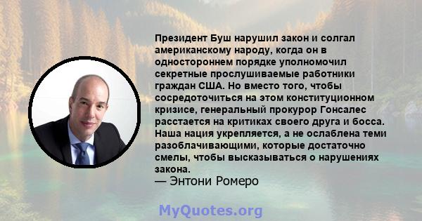 Президент Буш нарушил закон и солгал американскому народу, когда он в одностороннем порядке уполномочил секретные прослушиваемые работники граждан США. Но вместо того, чтобы сосредоточиться на этом конституционном