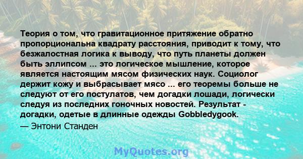 Теория о том, что гравитационное притяжение обратно пропорциональна квадрату расстояния, приводит к тому, что безжалостная логика к выводу, что путь планеты должен быть эллипсом ... это логическое мышление, которое