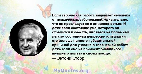 Если творческая работа защищает человека от психических заболеваний, удивительно, что он преследует ее с оживленностью; И даже если состояние ума, которого он стремится избежать, является не более чем легким состоянием