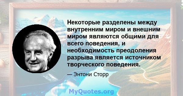 Некоторые разделены между внутренним миром и внешним миром являются общими для всего поведения, и необходимость преодоления разрыва является источником творческого поведения.