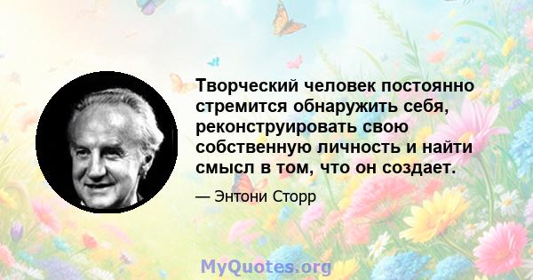 Творческий человек постоянно стремится обнаружить себя, реконструировать свою собственную личность и найти смысл в том, что он создает.