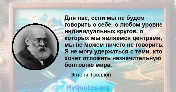 Для нас, если мы не будем говорить о себе, о любом уровне индивидуальных кругов, о которых мы являемся центрами, мы не можем ничего не говорить. Я не могу удержаться с теми, кто хочет отложить незначительную болтовню