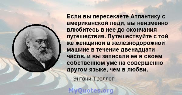 Если вы пересекаете Атлантику с американской леди, вы неизменно влюбитесь в нее до окончания путешествия. Путешествуйте с той же женщиной в железнодорожной машине в течение двенадцати часов, и вы записали ее в своем