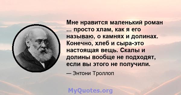 Мне нравится маленький роман ... просто хлам, как я его называю, о камнях и долинах. Конечно, хлеб и сыра-это настоящая вещь. Скалы и долины вообще не подходят, если вы этого не получили.