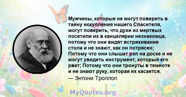 Мужчины, которые не могут поверить в тайну искупления нашего Спасителя, могут поверить, что духи из мертвых посетили их в канцелярии незнакомца, потому что они видят встряхивание стола и не знают, как он потрясен;