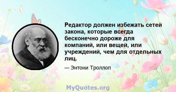 Редактор должен избежать сетей закона, которые всегда бесконечно дороже для компаний, или вещей, или учреждений, чем для отдельных лиц.