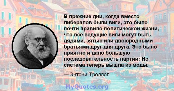 В прежние дни, когда вместо либералов были виги, это было почти правило политической жизни, что все ведущие виги могут быть дядями, зятью или двоюродными братьями друг для друга. Это было приятно и дало большую