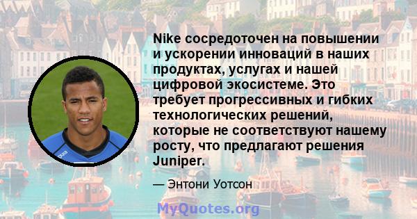 Nike сосредоточен на повышении и ускорении инноваций в наших продуктах, услугах и нашей цифровой экосистеме. Это требует прогрессивных и гибких технологических решений, которые не соответствуют нашему росту, что