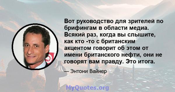 Вот руководство для зрителей по брифингам в области медиа. Всякий раз, когда вы слышите, как кто -то с британским акцентом говорит об этом от имени британского нефти, они не говорят вам правду. Это итога.