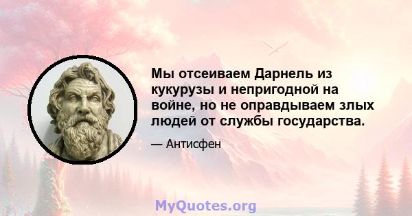 Мы отсеиваем Дарнель из кукурузы и непригодной на войне, но не оправдываем злых людей от службы государства.