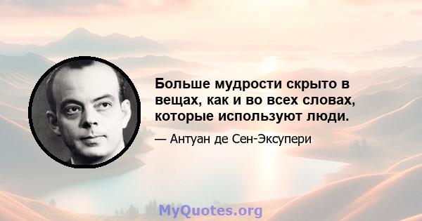 Больше мудрости скрыто в вещах, как и во всех словах, которые используют люди.