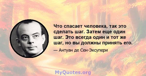 Что спасает человека, так это сделать шаг. Затем еще один шаг. Это всегда один и тот же шаг, но вы должны принять его.