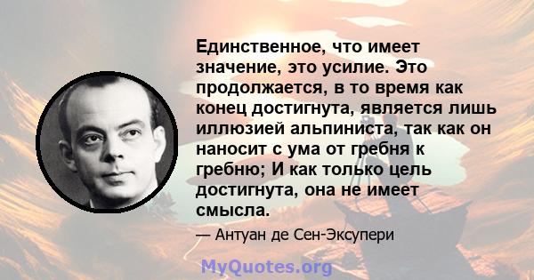 Единственное, что имеет значение, это усилие. Это продолжается, в то время как конец достигнута, является лишь иллюзией альпиниста, так как он наносит с ума от гребня к гребню; И как только цель достигнута, она не имеет 