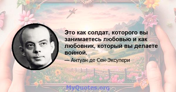 Это как солдат, которого вы занимаетесь любовью и как любовник, который вы делаете войной.