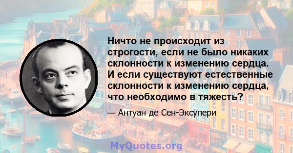 Ничто не происходит из строгости, если не было никаких склонности к изменению сердца. И если существуют естественные склонности к изменению сердца, что необходимо в тяжесть?