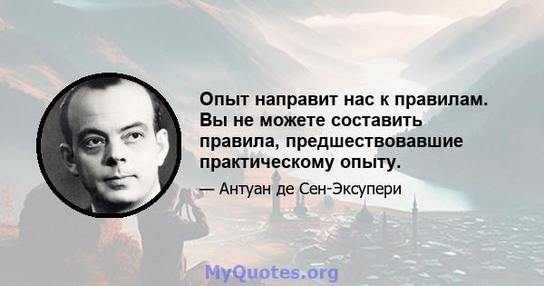 Опыт направит нас к правилам. Вы не можете составить правила, предшествовавшие практическому опыту.