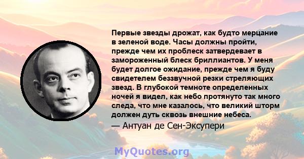 Первые звезды дрожат, как будто мерцание в зеленой воде. Часы должны пройти, прежде чем их проблеск затвердевает в замороженный блеск бриллиантов. У меня будет долгое ожидание, прежде чем я буду свидетелем беззвучной