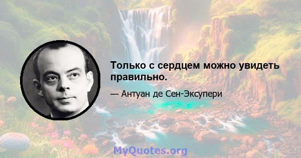 Только с сердцем можно увидеть правильно.