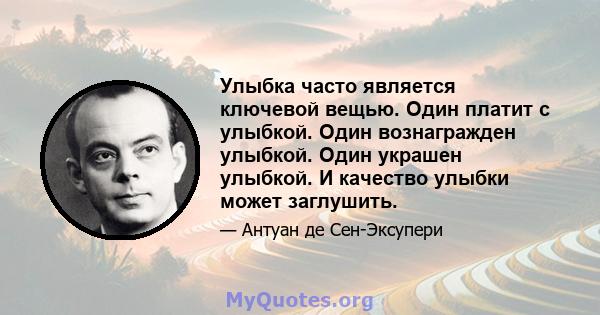 Улыбка часто является ключевой вещью. Один платит с улыбкой. Один вознагражден улыбкой. Один украшен улыбкой. И качество улыбки может заглушить.