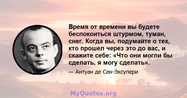 Время от времени вы будете беспокоиться штурмом, туман, снег. Когда вы, подумайте о тех, кто прошел через это до вас, и скажите себе: «Что они могли бы сделать, я могу сделать».