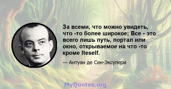 За всеми, что можно увидеть, что -то более широкое; Все - это всего лишь путь, портал или окно, открываемое на что -то кроме Iteself.