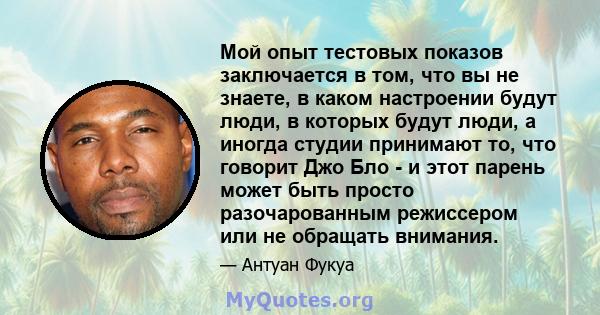 Мой опыт тестовых показов заключается в том, что вы не знаете, в каком настроении будут люди, в которых будут люди, а иногда студии принимают то, что говорит Джо Бло - и этот парень может быть просто разочарованным