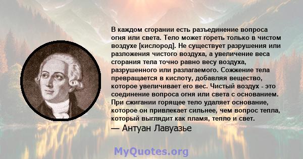 В каждом сгорании есть разъединение вопроса огня или света. Тело может гореть только в чистом воздухе [кислород]. Не существует разрушения или разложения чистого воздуха, а увеличение веса сгорания тела точно равно весу 