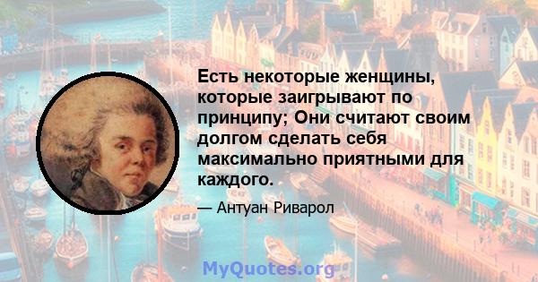 Есть некоторые женщины, которые заигрывают по принципу; Они считают своим долгом сделать себя максимально приятными для каждого.