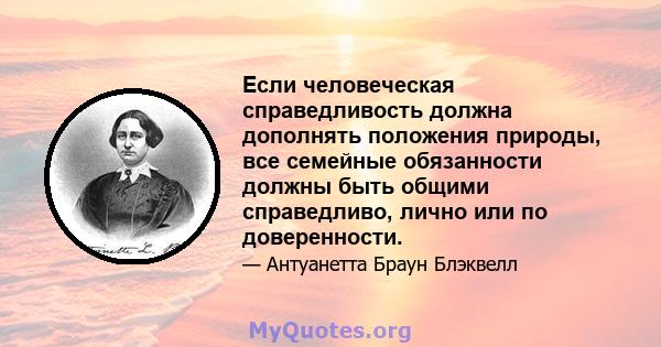 Если человеческая справедливость должна дополнять положения природы, все семейные обязанности должны быть общими справедливо, лично или по доверенности.