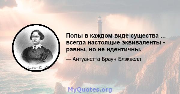 Полы в каждом виде существа ... всегда настоящие эквиваленты - равны, но не идентичны.