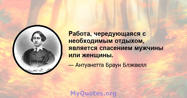 Работа, чередующаяся с необходимым отдыхом, является спасением мужчины или женщины.