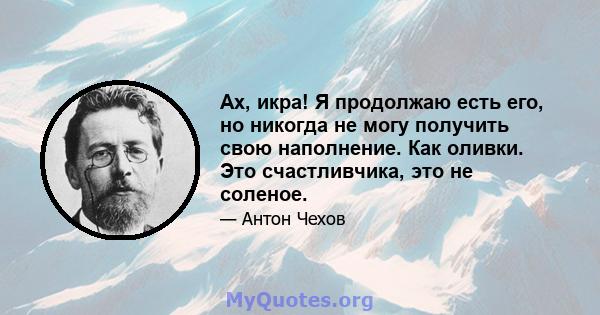 Ах, икра! Я продолжаю есть его, но никогда не могу получить свою наполнение. Как оливки. Это счастливчика, это не соленое.