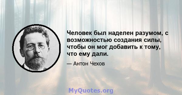 Человек был наделен разумом, с возможностью создания силы, чтобы он мог добавить к тому, что ему дали.