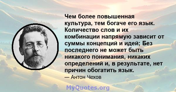 Чем более повышенная культура, тем богаче его язык. Количество слов и их комбинации напрямую зависит от суммы концепций и идей; Без последнего не может быть никакого понимания, никаких определений и, в результате, нет