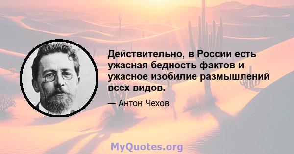 Действительно, в России есть ужасная бедность фактов и ужасное изобилие размышлений всех видов.