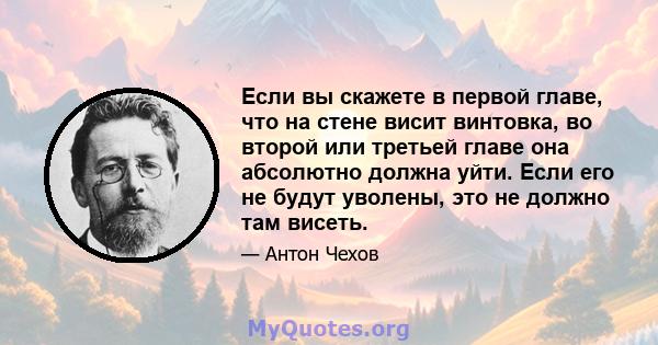 Если вы скажете в первой главе, что на стене висит винтовка, во второй или третьей главе она абсолютно должна уйти. Если его не будут уволены, это не должно там висеть.