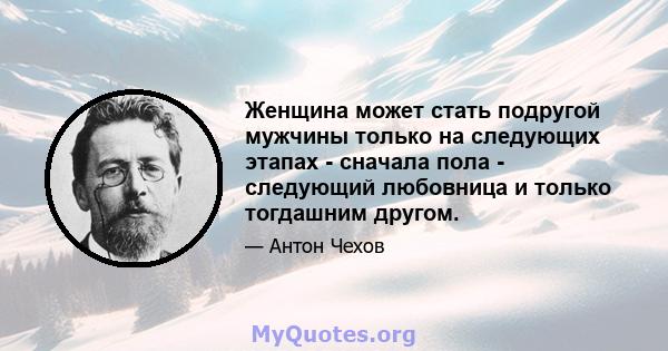 Женщина может стать подругой мужчины только на следующих этапах - сначала пола - следующий любовница и только тогдашним другом.