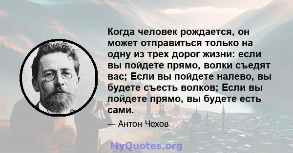 Когда человек рождается, он может отправиться только на одну из трех дорог жизни: если вы пойдете прямо, волки съедят вас; Если вы пойдете налево, вы будете съесть волков; Если вы пойдете прямо, вы будете есть сами.