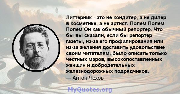 Литтерник - это не кондитер, а не дилер в косметике, а не артист. Полем Полем Полем Он как обычный репортер. Что бы вы сказали, если бы репортер газеты, из-за его профилирования или из-за желания доставить удовольствие