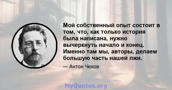 Мой собственный опыт состоит в том, что, как только история была написана, нужно вычеркнуть начало и конец. Именно там мы, авторы, делаем большую часть нашей лжи.