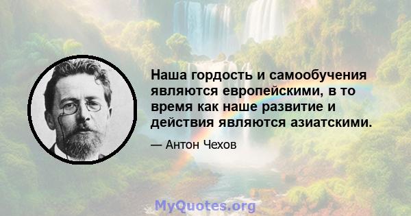 Наша гордость и самообучения являются европейскими, в то время как наше развитие и действия являются азиатскими.